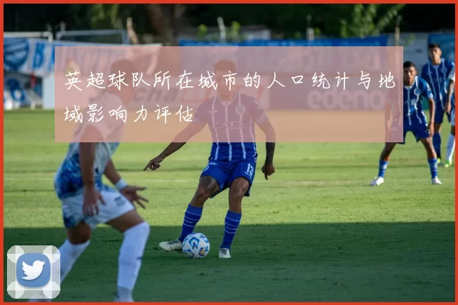英超球队所在城市的人口统计与地域影响力评估