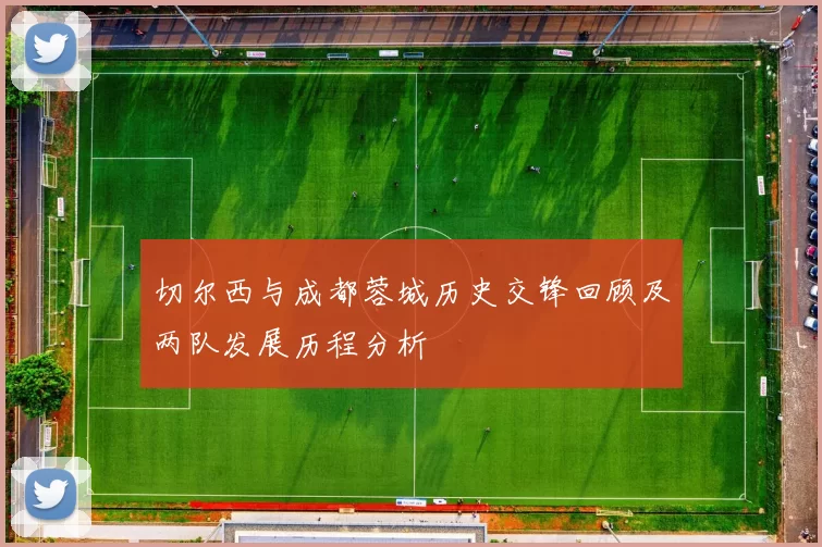 切尔西与成都蓉城历史交锋回顾及两队发展历程分析